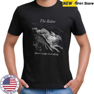 Bunny the bolter there’s escape in escaping shirt
