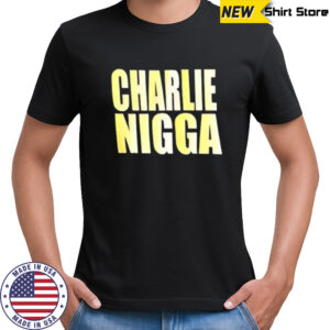 Charlie nigga shirt