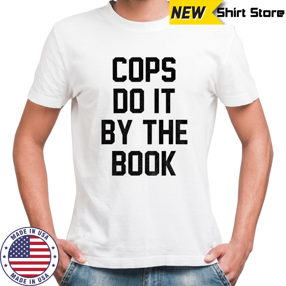 Cops do it by the book shirt