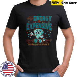 Diamond My Energy Is Expensive not everyone can afford it shirt