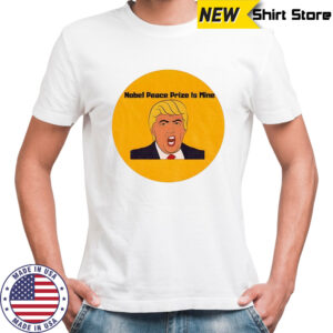Donald Trump Nobel Peace Prize is mine political shirt