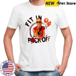 Fit in or fuck off Canada shirt