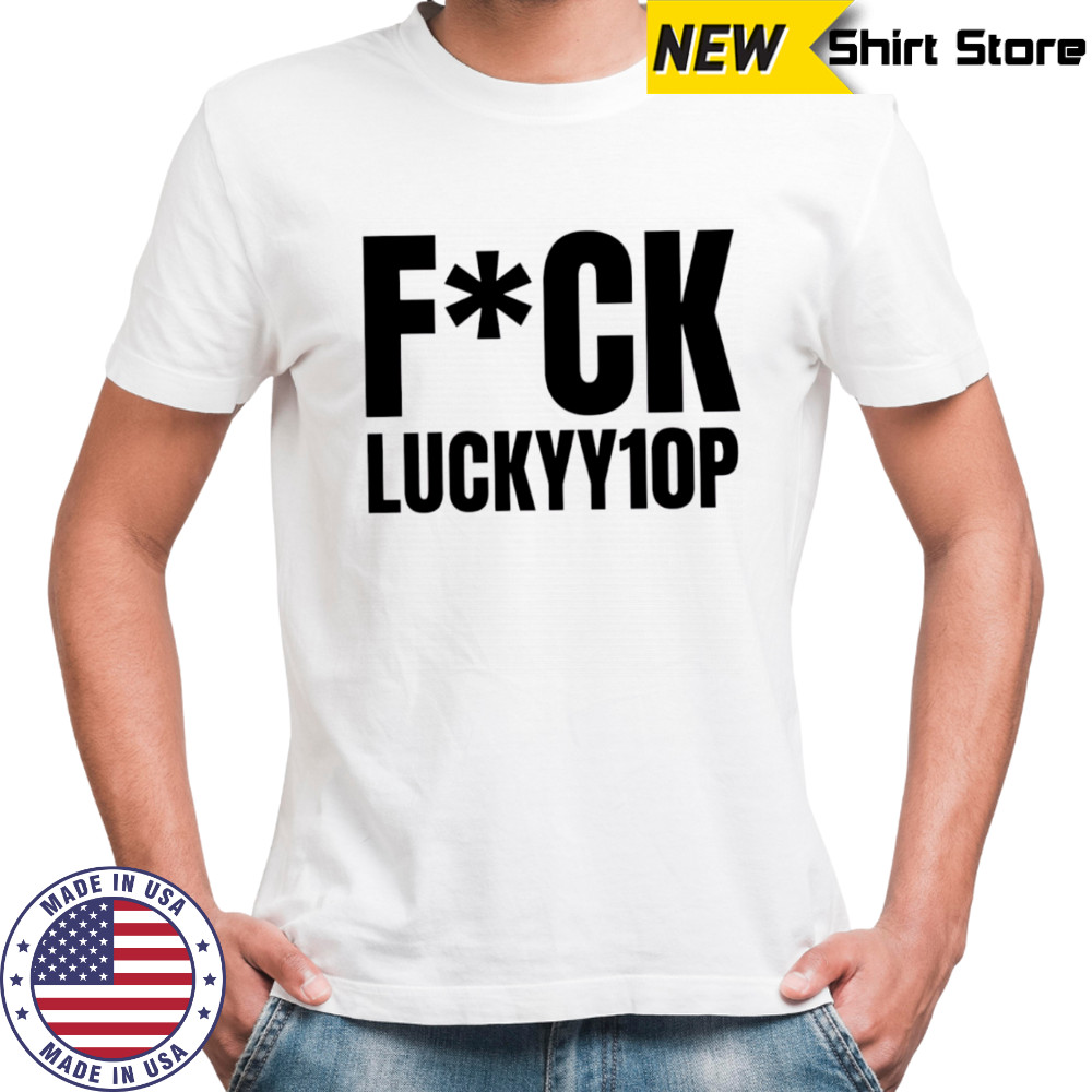 Fuck Luckyy1op shirt