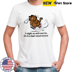 Garf I might as well exercise I’m in a bad mood anyway shirt