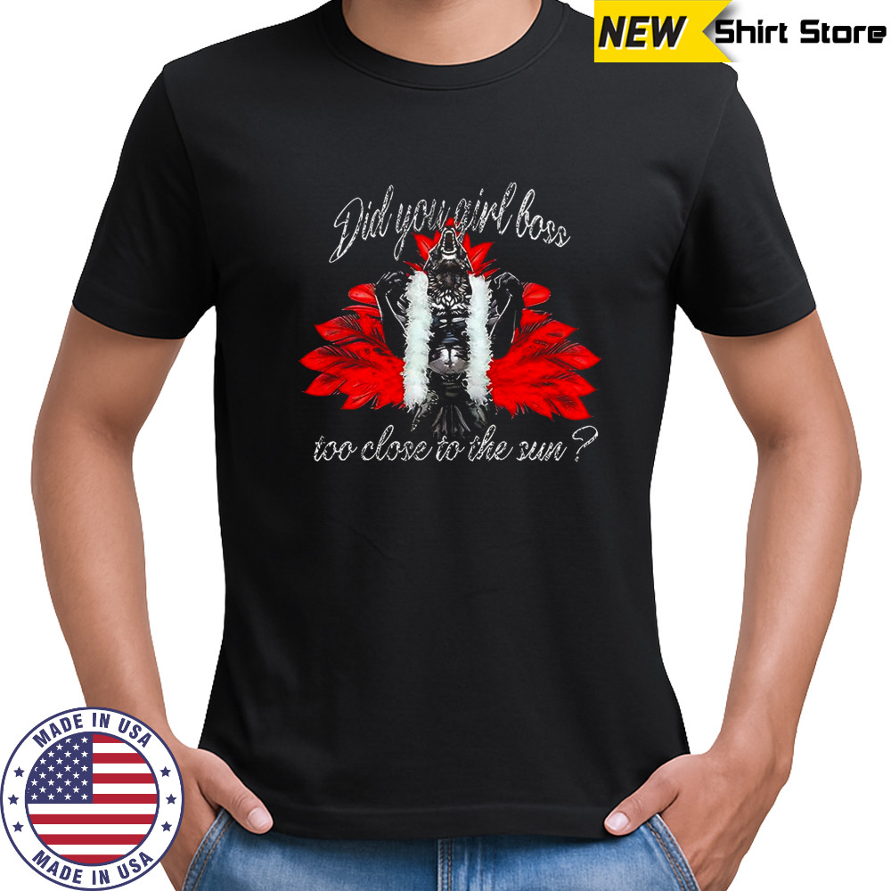 Girlboss Did you girl boss too close to the sun shirt