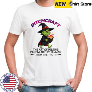 Grinch Bitchcraft the art of pissing people off by telling them the truth shirt
