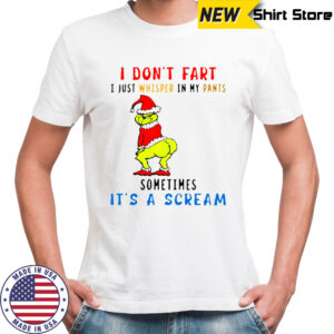 Grinch Christmas I don’t fart i just whisper in my pants sometimes it’s a scream shirt