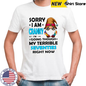 Hippie Gnome Sorry I’m Cranky I’m Going Through My Terrible Seventies right now shirt