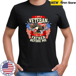 I am a veteran like my father before me Eagle American flag shirt