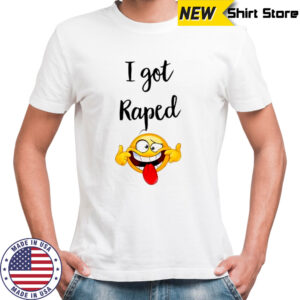 I got Raped Funny Face t-shirt