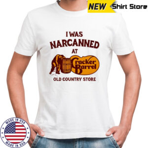 I Was Narcanned At Cracker Barrel Old Country Store shirt