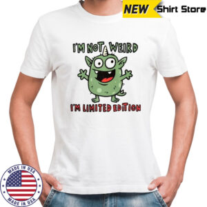 I’m Not Weird I’m Limited Edition Cute Monster T-Shirt