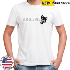 Is He Dead Yet Black Cat T-Shirt