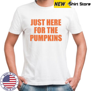 Just Here For The Pumpkins shirt