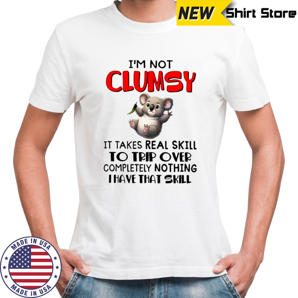 Koala I’m not clumsy it takes real skill to trip over completely nothing i have that skill shirt