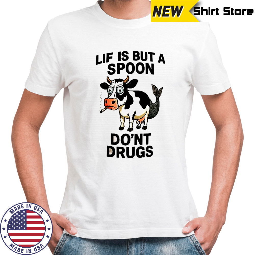 Lif is but a spoon do’nt drugs shirt