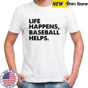 Life Happens Baseball Helps shirt