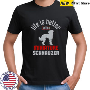 Life Is Better With A Miniature Schnauzer T-Shirt