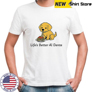 Life’s Better Al Dente Dog meme shirt
