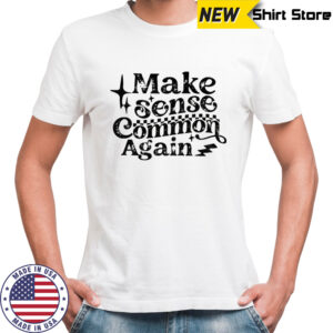Make Sense Common Again shirt