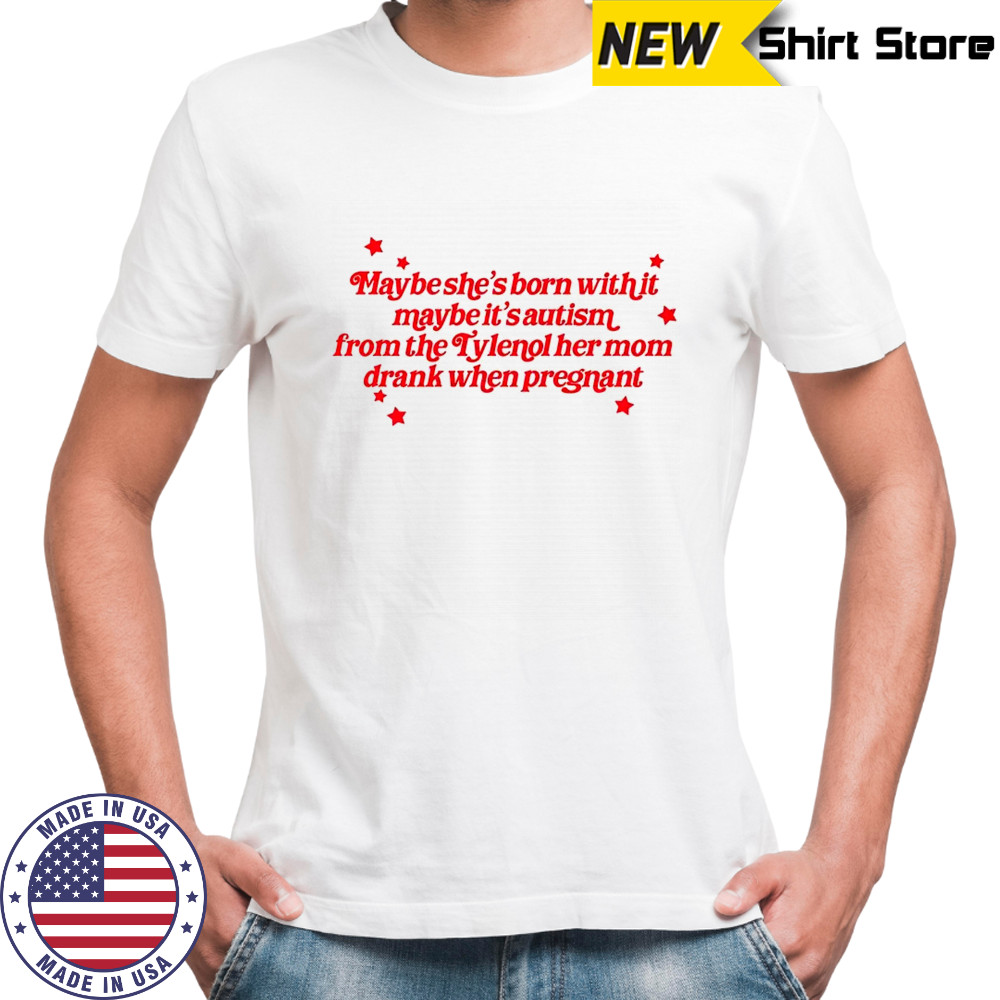 Maybe shes born with it tylenol shirt