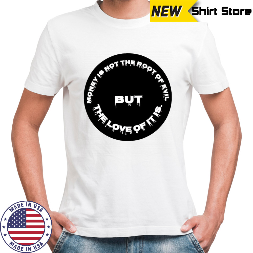 Money is not the root of evil but the love of it is t-shirt