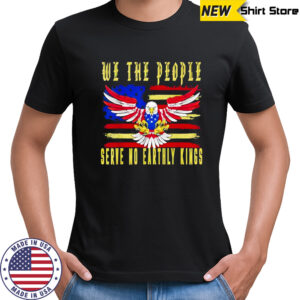 No Kings in America We The People Serve no Earthly Kings shirt