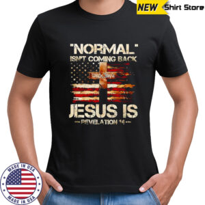 Normal Isn’t Coming Back Jesus Is Revelation 14 T-shirts