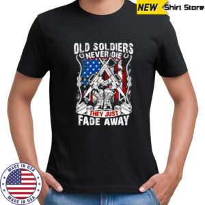 Old soldiers never die they just fade away shirt