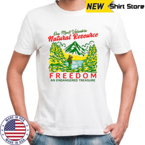 Our Most Valuable Natural Resource Freedom and Endangered Treasure shirt