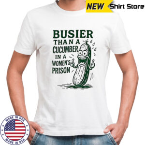 Pickle busier than a cucumber in a women’ prison shirt