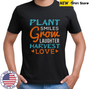 Plant Smiles Grow Laughter Harvest Love T-Shirt