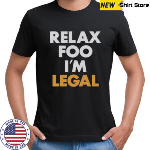 Relax Foo I’m Legal T-Shirt