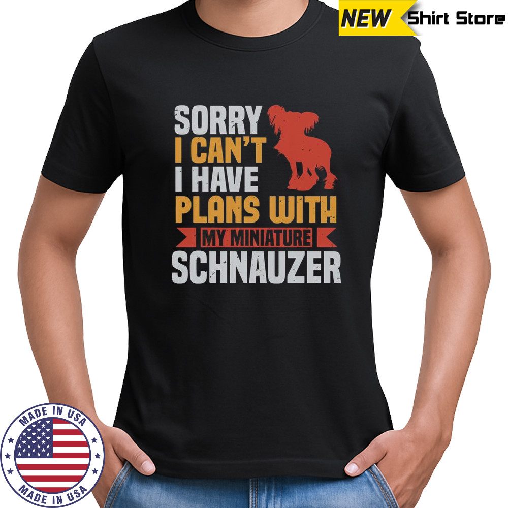 Sorry I Can’t I Have Plans With My Miniature Schnauzer Shirt