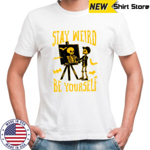 Stay Weird Skeleton Be Yourself halloween shirt