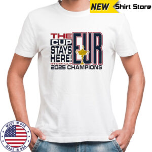 The Cup stays here 2025 Ryder Cup Champions EUR shirt