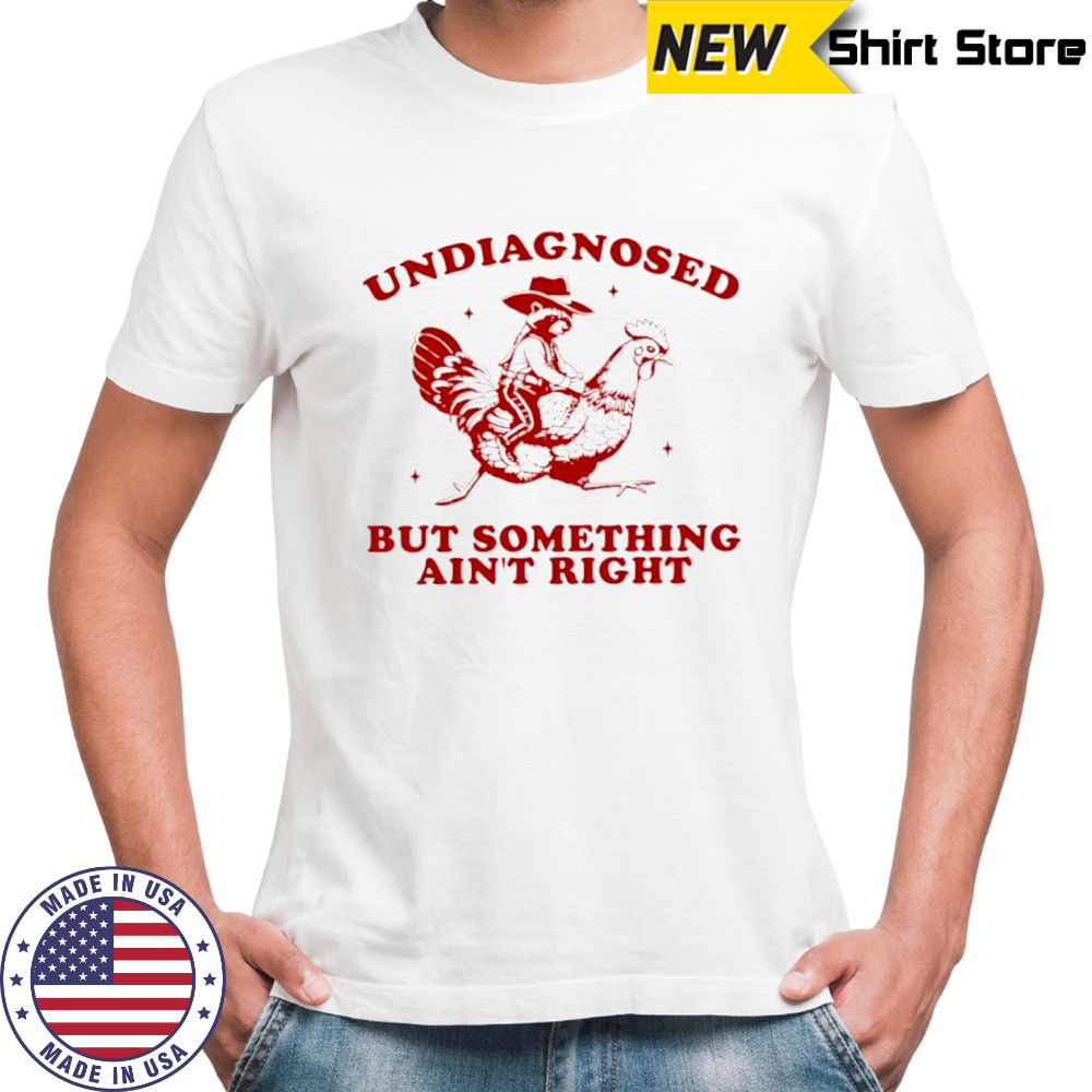 Undiagnosed But Something Ain’t Right Funny Raccoon Chicken shirt