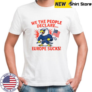 We the people declare europe sucks American flag shirt