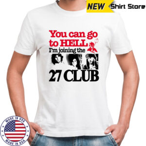 You can go to hell i’m joining the 27 club shirt