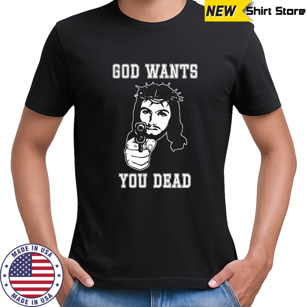 God wants you dead Jesus gun shirt God wants you dead Jesus gun shirt