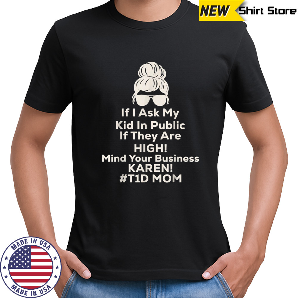 If I Ask My Kid If They are High Funny Diabetes T1D Mom T-Shirt